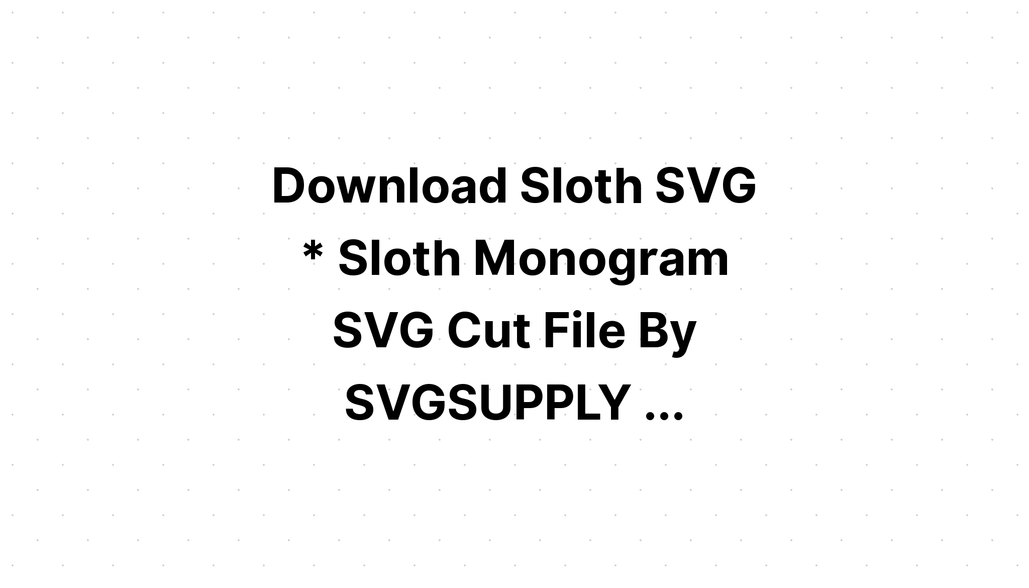 Download Free Sloth Svg - Layered SVG Cut File